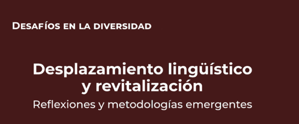 Desafíos en la Diversidad 2. Desplazamiento lingüístico y revitalización: reflexiones y metodologías emergentes