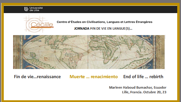 Conferencia por invitacion del Centre d’Études en Civilisations, Langues et Letre Étrangères, Universidad de Lille (Francia):  “Fin de vie…renaisance  Muerte…renacimiento  End of life …rebirth.
